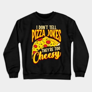 I Don't Tell Pizza Jokes They're Too Cheesy Funny Crewneck Sweatshirt